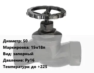 Вентиль чугунный - клапан запорный 50 15ч18п запорный Ру16 до +225